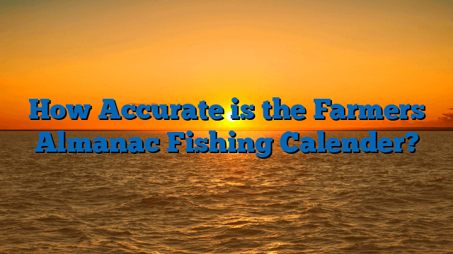 How Accurate is the Farmers Almanac Fishing Calender?