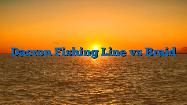 Dacron Fishing Line vs Braid