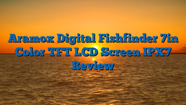 Aramox Digital Fishfinder 7in Color TFT LCD Screen IPX7 Review