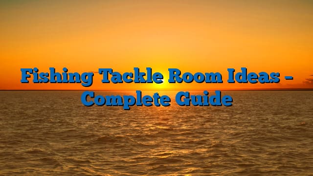 Fishing Tackle Room Ideas – Complete Guide