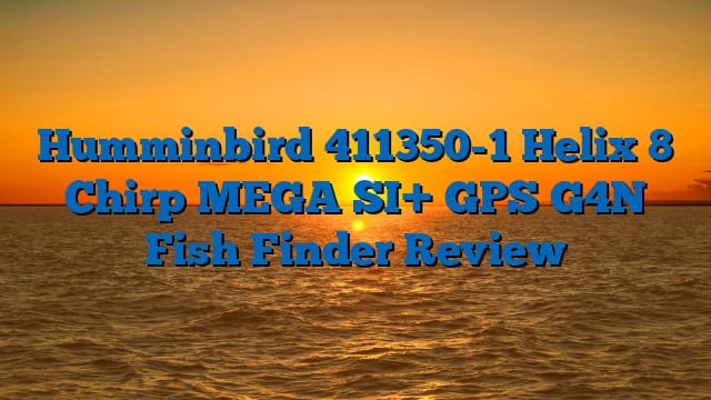 Humminbird 411350-1 Helix 8 Chirp MEGA SI+ GPS G4N Fish Finder Review