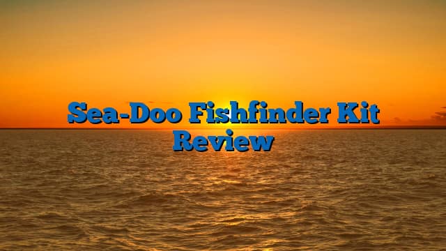 Sea-Doo Fishfinder Kit Review
